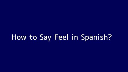 How to say Feel in Spanish