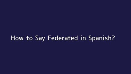 How to say Federated in Spanish