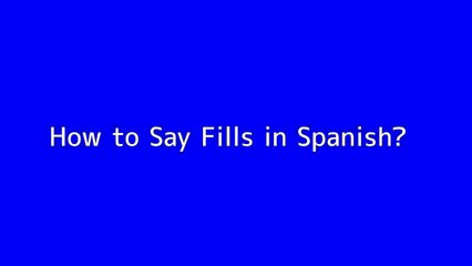 How to say Fills in Spanish