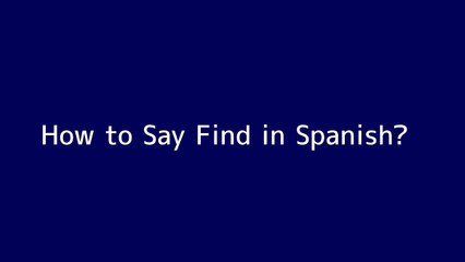 How to say Find in Spanish