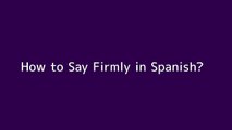 How to say Firmly in Spanish