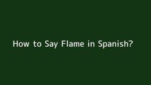 How to say Flame in Spanish