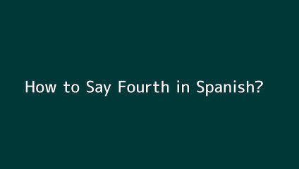 How to say Fourth in Spanish