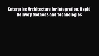 Read Enterprise Architecture for Integration: Rapid Delivery Methods and Technologies Ebook