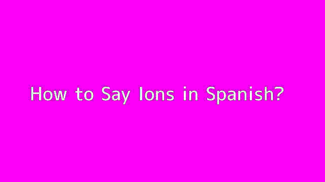 How to say Ions in Spanish