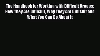Read The Handbook for Working with Difficult Groups: How They Are Difficult Why They Are Difficult