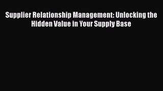 Download Supplier Relationship Management: Unlocking the Hidden Value in Your Supply Base PDF