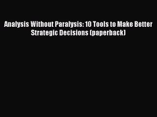 Download Analysis Without Paralysis: 10 Tools to Make Better Strategic Decisions (paperback)