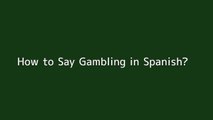 How to say Gambling in Spanish