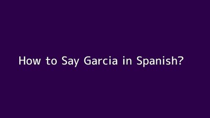 How to say Garcia in Spanish
