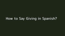 How to say Giving in Spanish