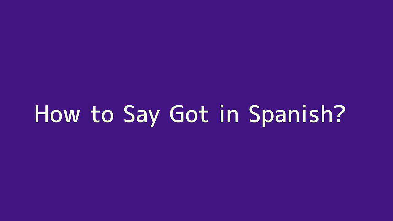 How to say Got in Spanish - Vidéo Dailymotion