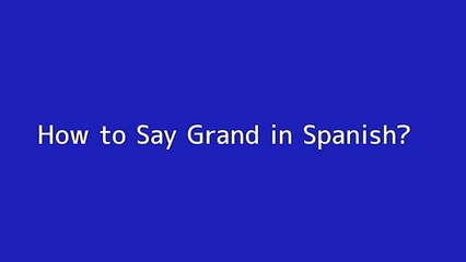 How to say Grand in Spanish