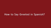 How to say Greeted in Spanish