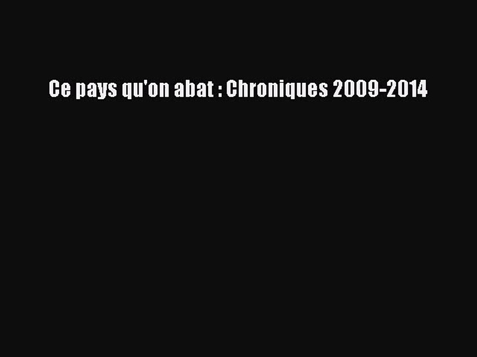 [PDF Download] Ce pays qu'on abat : Chroniques 2009-2014 [Download] Full Ebook