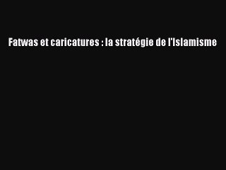 [PDF Download] Fatwas et caricatures : la stratégie de l'Islamisme [Read] Online