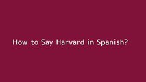 How to say Harvard in Spanish
