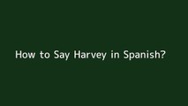 How to say Harvey in Spanish
