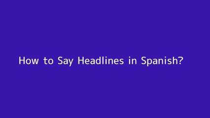 How to say Headlines in Spanish
