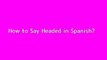 How to say Headed in Spanish