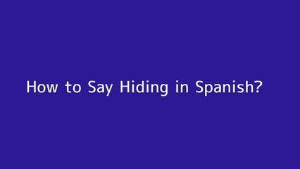 How to say Hiding in Spanish