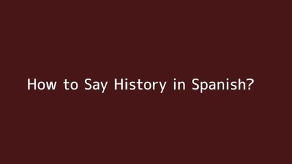 How to say History in Spanish