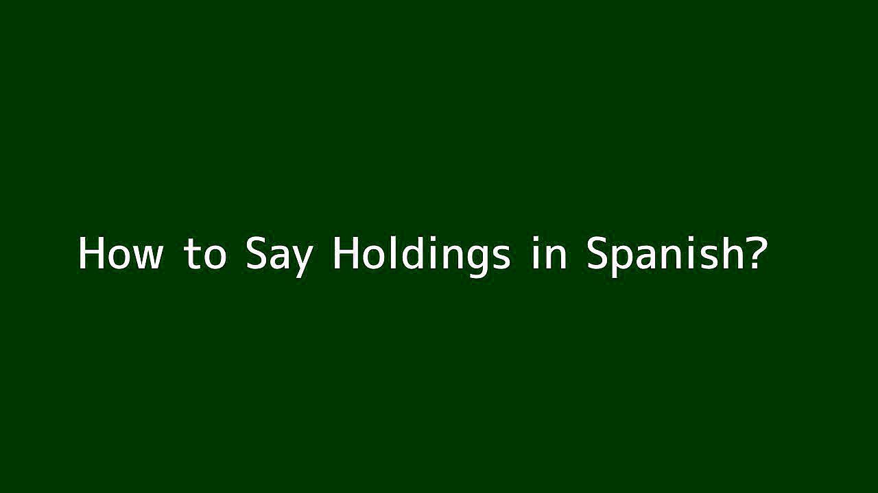 How to say Holdings in Spanish Vidéo Dailymotion