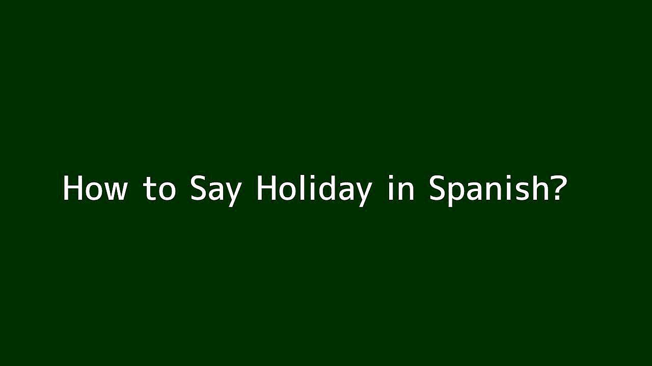 How to say Holiday in Spanish