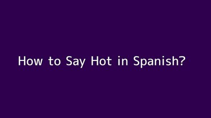 How to say Hot in Spanish