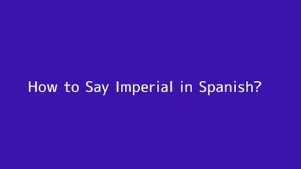 How to say Imperial in Spanish