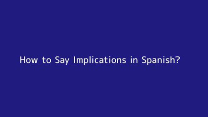 How to say Implications in Spanish