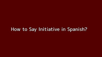 How to say Initiative in Spanish