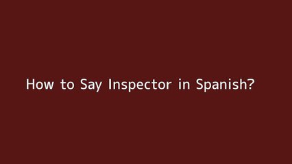 How to say Inspector in Spanish