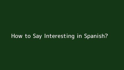 How to say Interesting in Spanish