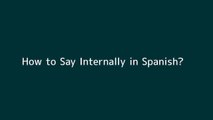 How to say Internally in Spanish