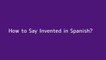 How to say Invented in Spanish