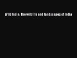 [PDF Download] Wild India: The wildlife and landscapes of India [Read] Online