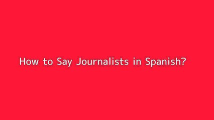 How to say Journalists in Spanish