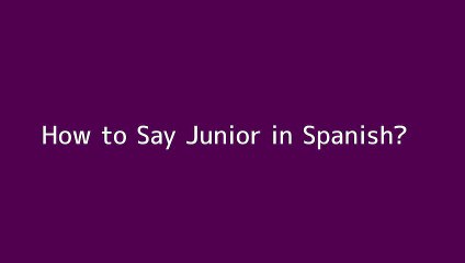 How to say Junior in Spanish