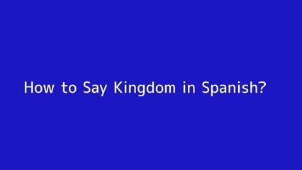 How to say Kingdom in Spanish