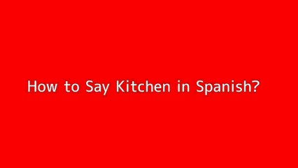 How to say Kitchen in Spanish
