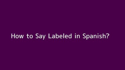 How to say Labeled in Spanish