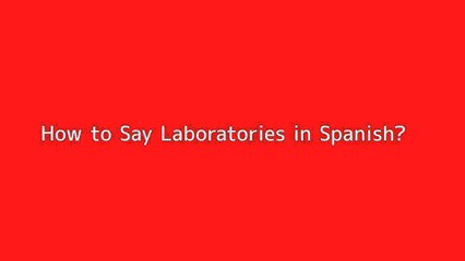 How to say Laboratories in Spanish