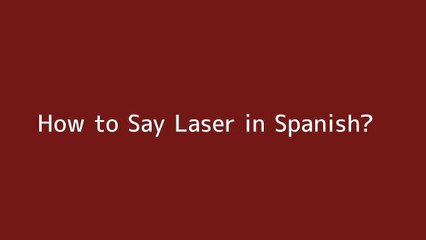 How to say Laser in Spanish