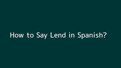How to say Lend in Spanish