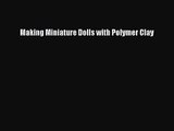 [PDF Download] Making Miniature Dolls with Polymer Clay [Download] Online