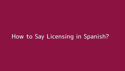 How to say Licensing in Spanish