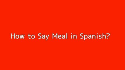 How to say Meal in Spanish
