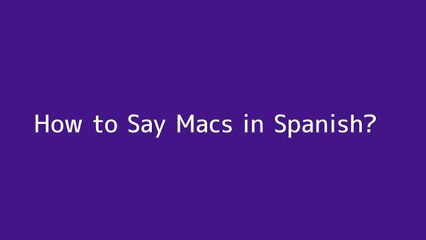 How to say Macs in Spanish