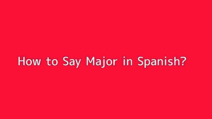 How to say Major in Spanish